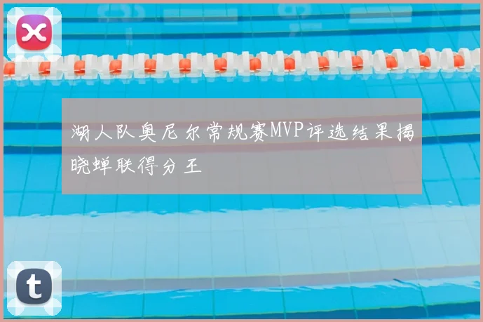 湖人队奥尼尔常规赛MVP评选结果揭晓蝉联得分王