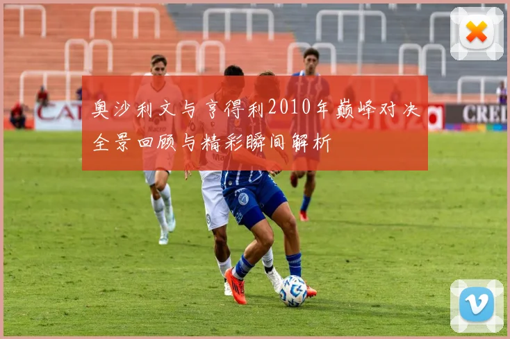 奥沙利文与亨得利2010年巅峰对决全景回顾与精彩瞬间解析