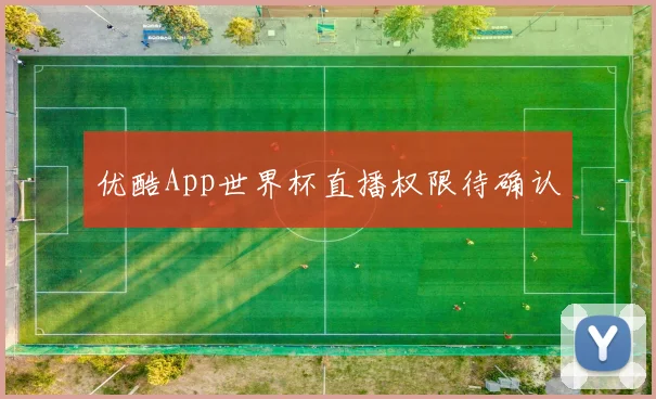优酷App世界杯直播权限待确认