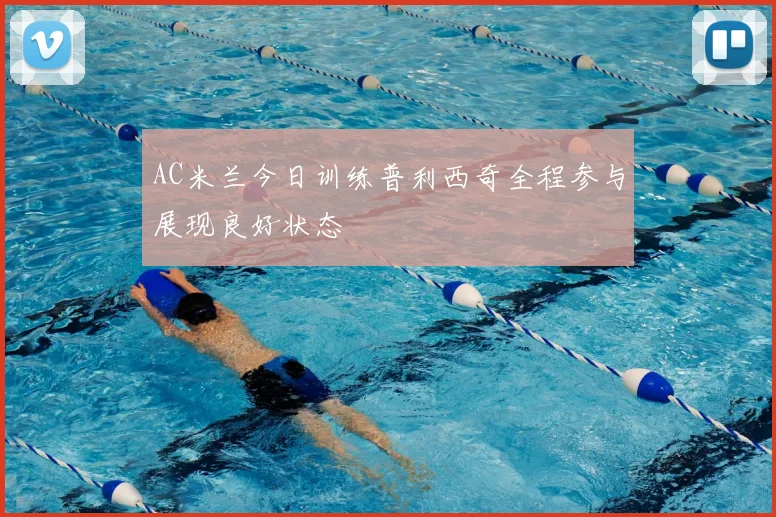 AC米兰今日训练普利西奇全程参与展现良好状态