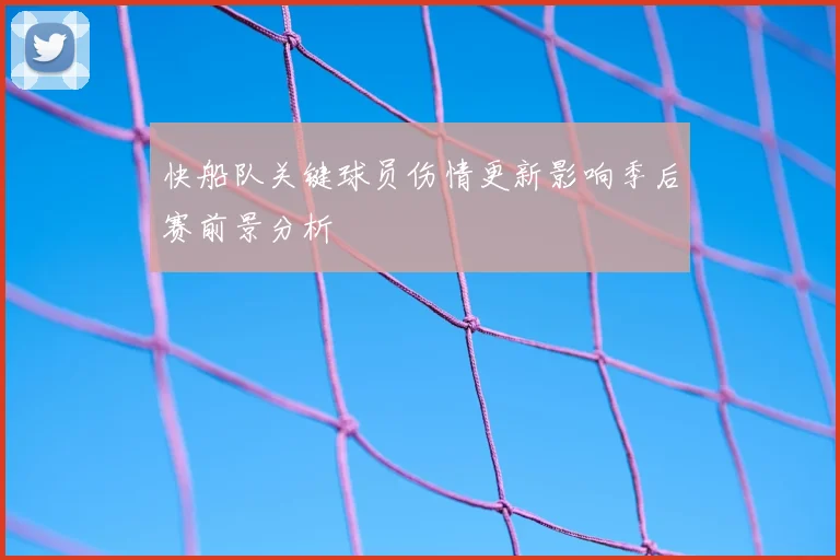 快船队关键球员伤情更新影响季后赛前景分析