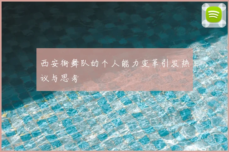 西安街舞队的个人能力变革引发热议与思考