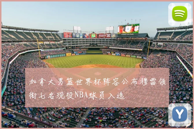 加拿大男篮世界杯阵容公布穆雷领衔七名现役NBA球员入选