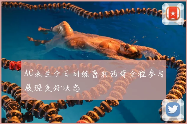 AC米兰今日训练普利西奇全程参与展现良好状态
