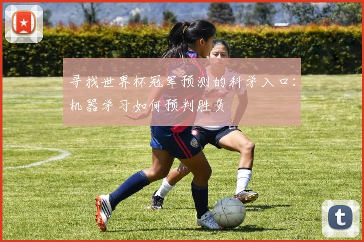 寻找世界杯冠军预测的科学入口:机器学习如何预判胜负