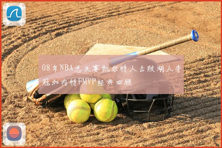 08年NBA总决赛凯尔特人击败湖人夺冠加内特FMVP经典回顾