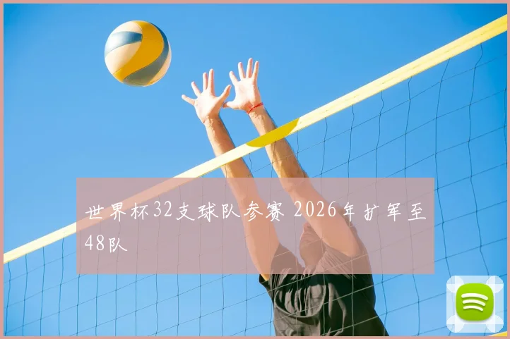 世界杯32支球队参赛 2026年扩军至48队