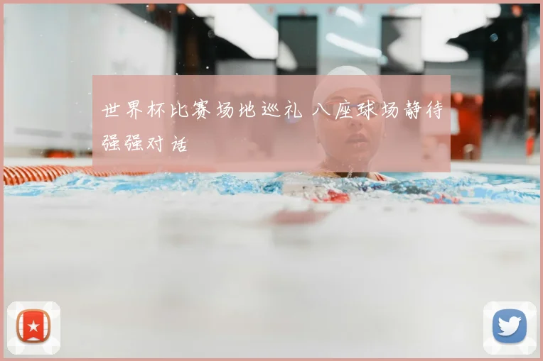 世界杯比赛场地巡礼 八座球场静待强强对话