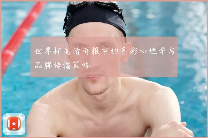 世界杯高清海报中的色彩心理学与品牌传播策略