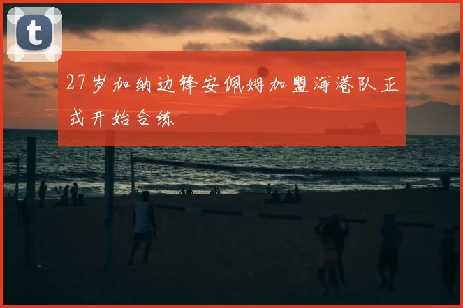 27岁加纳边锋安佩姆加盟海港队正式开始合练