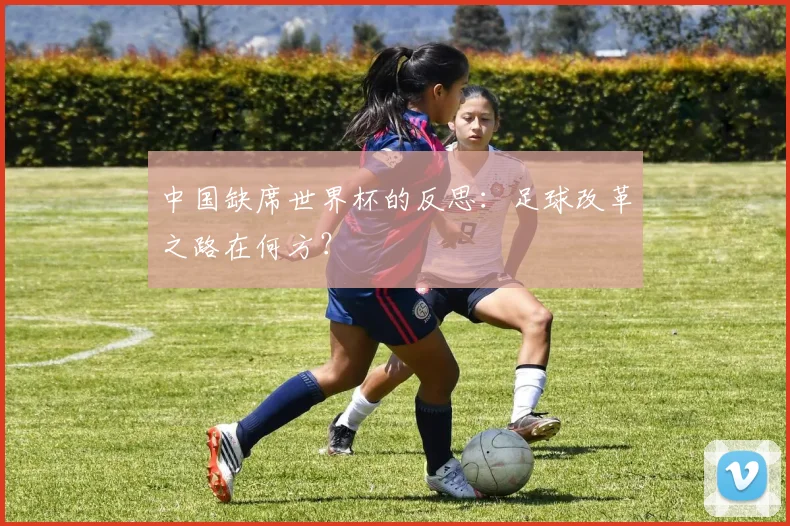 中国缺席世界杯的反思：足球改革之路在何方？