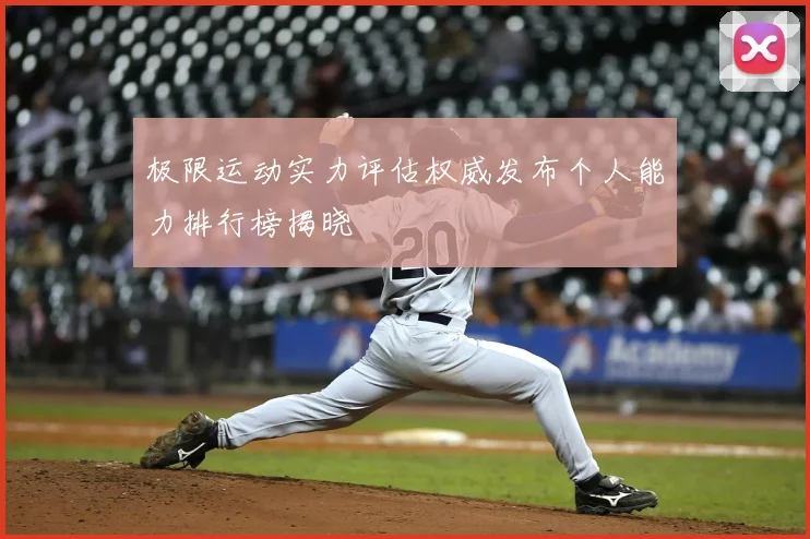 极限运动实力评估权威发布个人能力排行榜揭晓