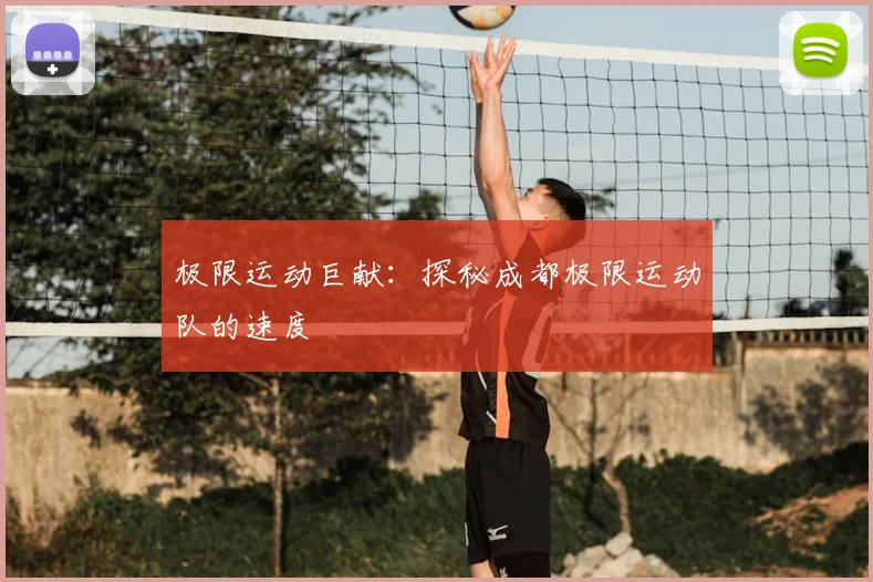 极限运动巨献:探秘成都极限运动队的速度