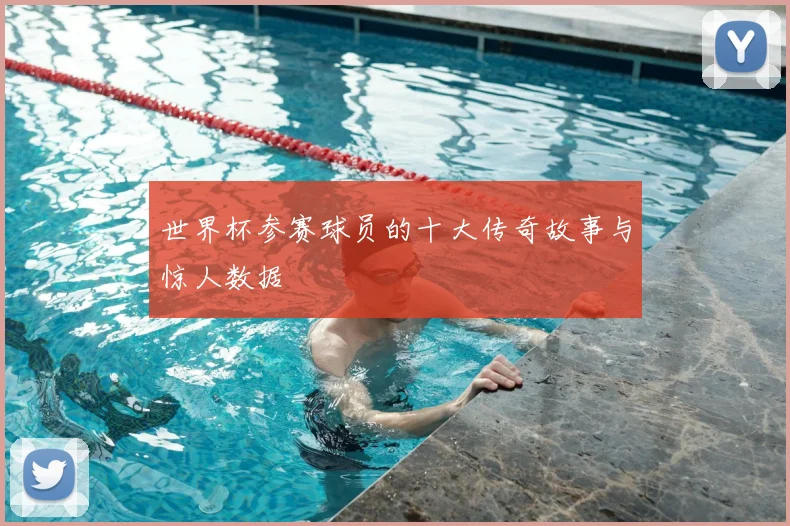 世界杯参赛球员的十大传奇故事与惊人数据