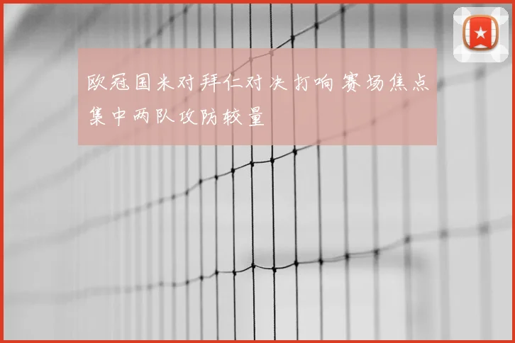 欧冠国米对拜仁对决打响 赛场焦点集中两队攻防较量