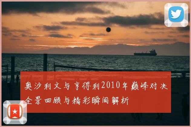 奥沙利文与亨得利2010年巅峰对决全景回顾与精彩瞬间解析